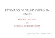 ESTIMADO DE SALUD Y EXAMEN FISICO MODELO MEDICO VS MODELO DE ENFERMERIA Preparado por: Dra. L. Méndez-UMET