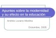 Apuntes sobre la modernidad y su efecto en la educación Andrés Lozano Medina Diciembre, 2005