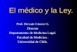 El médico y la Ley. Prof. Dr.Luis Ciocca G. Director Departamento de Medicina Legal. Facultad de Medicina. Universidad de Chile