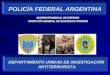 POLICÍA FEDERAL ARGENTINA DEPARTAMENTO UNIDAD DE INVESTIGACIÓN ANTITERRORISTA ANTITERRORISTA SUPERINTENDENCIA DE INTERIOR DIRECCIÓN GENERAL DE SEGURIDAD