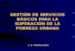 GESTIÓN DE SERVICIOS BÁSICOS PARA LA SUPERACIÓN DE LA POBREZA URBANA E. H. PASSALACQUA