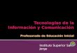 Instituto Superior San Jorge. Computación - TSA - ISSJ TIC Marco Teórico- Pedagógico Marco Instrumental