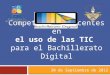 Competencias Docentes en el uso de las TIC para el Bachillerato Digital 30 de Septiembre de 2012