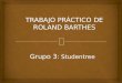 TRABAJO PRÁCTICO DE ROLAND BARTHES Grupo 3 : Studentree