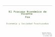 1 El Fracaso Económico de Vicente Fox Economía y Sociedad Fracturadas Diputado Federal Mario Di Costanzo 23 de Marzo 2010