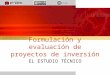 Formulación y evaluación de proyectos de inversión EL ESTUDIO TÉCNICO