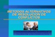 METODOS ALTERNATIVOS DE RESOLUCION DE CONFLICTOS PRIMERA UNIDAD TEMÁTICA: TEORÍA DE LOS CONFLICTOS