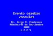 Evento cerebro vascular Dr. Jorge O. Contreras Mónchez 05 de Septiembre 2008 U.E.E.S