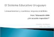 El Sistema Educativo Uruguayo Lineamientos y cambios imprescindibles Federico Rodríguez IPES – FCH – UCU Foro “Educación 2030 ¿Un acuerdo imposible?”