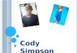 Cody Simpson. Cody Robert Simpson (nacido el 11 de enero de 1997) es un cantante de Pop y R&B, compositor y nadador australiano