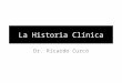 La Historia Clínica Dr. Ricardo Curcó. Anamnesis Definición: Reunión de datos relativos de aun paciente medico o psiquiátrico, que comprenden antecedentes