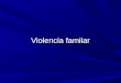 Violencia familar. Fases de la violencia Factores que favorecen la violencia familiar Sociales: 1. Alcohol 2. Drogas 3. Pobreza. 4. Ambiente