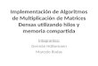 Implementación de Algoritmos de Multiplicación de Matrices Densas utilizando hilos y memoria compartida Integrantes: Germán Hüttemann Marcelo Rodas