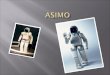 ASIMO (acrónimo de " A dvanced S tep in I nnovative Mo bility "- paso avanzado en movilidad innovadora), es un robot humanoide creado en el año 2000