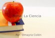 Tema: La Ciencia Por: Omayra Colón. Reflexión “La educación no es la preparación para la vida; la educación es la vida misma