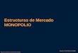 Microeconomia: Prof Ernesto Moreno Estructuras de Mercado MONOPOLIO Caracas, 25 de Febrero de 2002