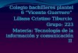 Colegio bachilleres plantel 6 “Vicente Guerrero” Liliana Cristino Tiburcio Grupo: 223 Materia: Tecnología de la información y comunicación II