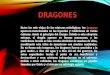 DRAGONES Entre las más viejas de las criaturas mitológicas, los dragones aparecen mencionados en las leyendas y tradiciones de varias culturas, desde