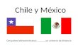 Chile y México Dos países latinoamericanos …………..un universo de distancia