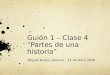 Guión 1 – Clase 4 “Partes de una historia” Miguel Ángel Labarca – 21 de Abril 2010