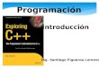 Programación Introducción Ing. Santiago Figueroa Lorenzo