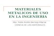 MATERIALES METALICOS DE USO EN LA INGENIERIA Msc. Fabio Andrés Bermejo Altamar CIENCIA DE LOS MATERIALES