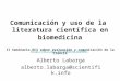 Comunicación y uso de la literatura científica en biomedicina II Seminario EC3 sobre evaluación y comunicación de la ciencia Alberto Labarga alberto.labarga@scientifik.info