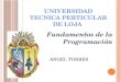 UNIVERSIDAD TECNICA PERTICULAR DE LOJA Fundamentos de la Programación ANGEL TORRES