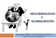 NEOLIBERALISMO Y GLOBALIZACION Concepto, origen, características y efectos sobre la clase trabajadora