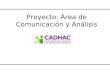 Proyecto: Área de Comunicación y Análisis. Comunicación Comunicación y Análisis Comunicación (esto se hace ahorita) -Relación con Medios -Boletines -Colocación