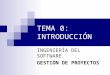 TEMA 0: INTRODUCCIÓN INGENIERÍA DEL SOFTWARE GESTIÓN DE PROYECTOS
