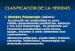 CLASIFICACION DE LA HERIDAS 2- Heridas Punzantes: (abierta) La solución de continuidad es poco visible, generalmente puntiforme, dolorosa y con poca hemorragia