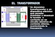 Se denomina transformador a un dispositivo eléctrico que permite aumentar o disminuir la tensión o corriente en un circuito eléctrico de corriente alterna,
