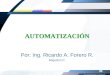 Automatización Por: Ing. Ricardo A. Forero R. AUTOMATIZACIÓN Por: Ing. Ricardo A. Forero R. Bogotá D.C