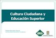 Cultura Ciudadana y Educación Superior Piedad Monsalve Garcés Subsecretaria Educación Ciudadana