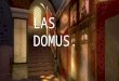 LAS DOMUS..  Edificio privado ocupado normalmente por un solo propietario  Palabra latina con la que se conoce a la casa romana.  Viviendas de las