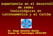 La experiencia en el desarrollo de redes toxicológicas en Latinoamérica y el Caribe Dr. Diego González Machín Asesor en Toxicología CEPIS/OPS