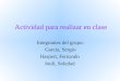 Actividad para realizar en clase Integrantes del grupo: García, Sergio Haspert, Fernando Jouli, Soledad