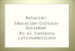 Relación Educación-Cultura-Sociedad En el Contexto Latinoamericano