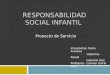RESPONSABILIDAD SOCIAL INFANTIL Proyecto de Servicio Integrantes: Rocio Aravena Valentina Parodi Gabriela Ríos Profesora: Carmen Gloria Sáez