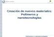 Polímeros y nanotecnologías Creación de nuevos materiales: Polímeros y nanotecnologías