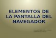 ELEMENTOS DE LA PANTALLA DEL NAVEGADOR Eduardo Mayor Linero Kamaico Liliam Romero Gómez