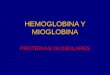 HEMOGLOBINA Y MIOGLOBINA PROTEINAS GLOBULARES. HEMOGLOBINA Y MIOGLOBINA  Hemoproteinas  Grupo especializado de proteínas que contienen el grupo prostético