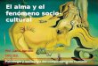 El alma y el fenómeno socio- cultural Psicología y sociología del comportamiento humano Prof. Juan E. Marcano CISO 3121
