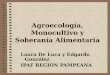 Agroecología, Monocultivo y Soberanía Alimentaria Laura De Luca y Edgardo González IPAF REGION PAMPEANA