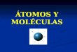 ÁTOMOS Y MOLÉCULAS. Historia del átomo Demócrito 460 AC y Dalton 1803 Thomson 1897 Rutherford 1912 Bohr 1913 Modelo Nube Cuántica 1930