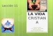 Lección 11 «Crecer en Cristo» © Pr. Antonio López Gudiño Unión Ecuatoriana Misión Ecuatoriana del Norte LA VIDA CRISTIANA