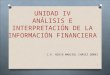 UNIDAD IV ANÁLISIS E INTERPRETACIÓN DE LA INFORMACIÓN FINANCIERA C.P. NIDIA MARISOL CHÁVEZ GÓMEZ 1
