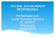 ACCIÓN SOCIALMENTE RESPONSABLE Presentado por: Gady Ramírez Barrera ID 325975 Psicología UNIMINUTO