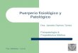 Puerperio fisiológico y Patológico Dra. Janette Ramos Torres Fisiopatología & Propedéutica Médica. Fac. Medicina – U.A.G